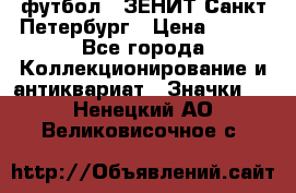 1.1) футбол : ЗЕНИТ Санкт-Петербург › Цена ­ 499 - Все города Коллекционирование и антиквариат » Значки   . Ненецкий АО,Великовисочное с.